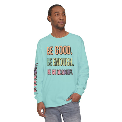 Be Good. Be Enough. Be GoodaNuff Unisex Long Sleeve Tee