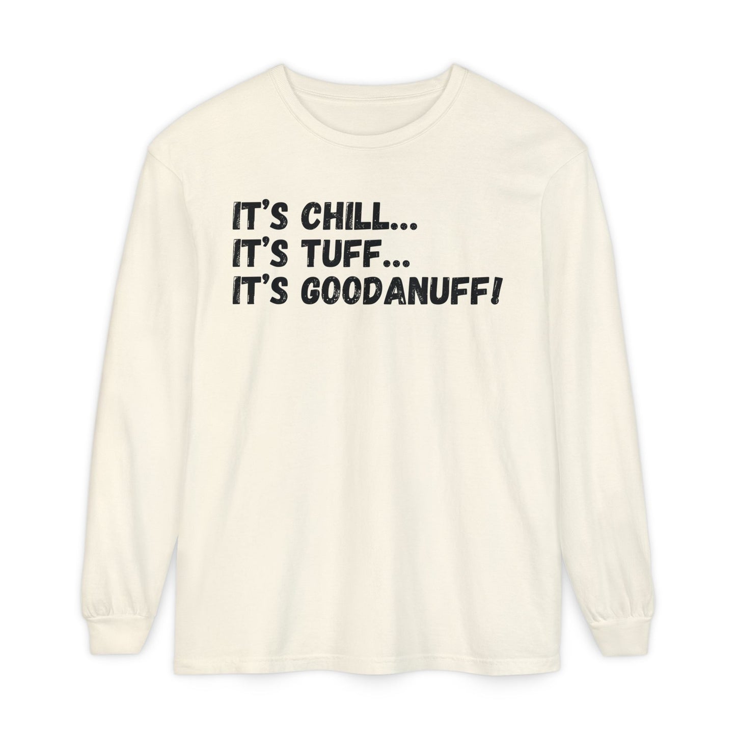 It's Chill...It's Tuff...It's GoodaNuff Unisex Long Sleeve Tee