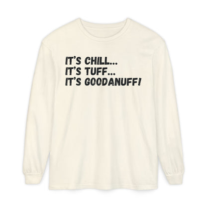 It's Chill...It's Tuff...It's GoodaNuff Unisex Long Sleeve Tee
