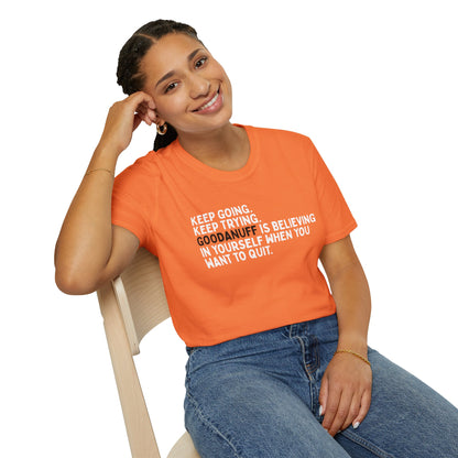 Keep Going. Keep Trying. GoodaNuff is believing in yourself when you want to quit Unisex Softstyle T-Shirt