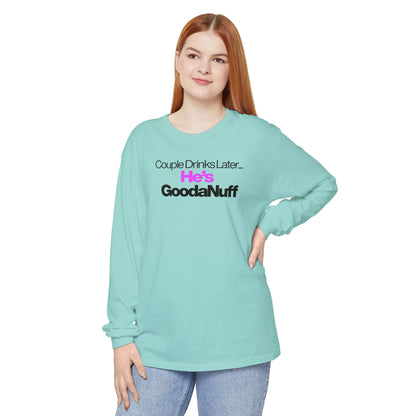 Couple Drinks Later...He's GoodaNuff Unisex Long Sleeve Tee