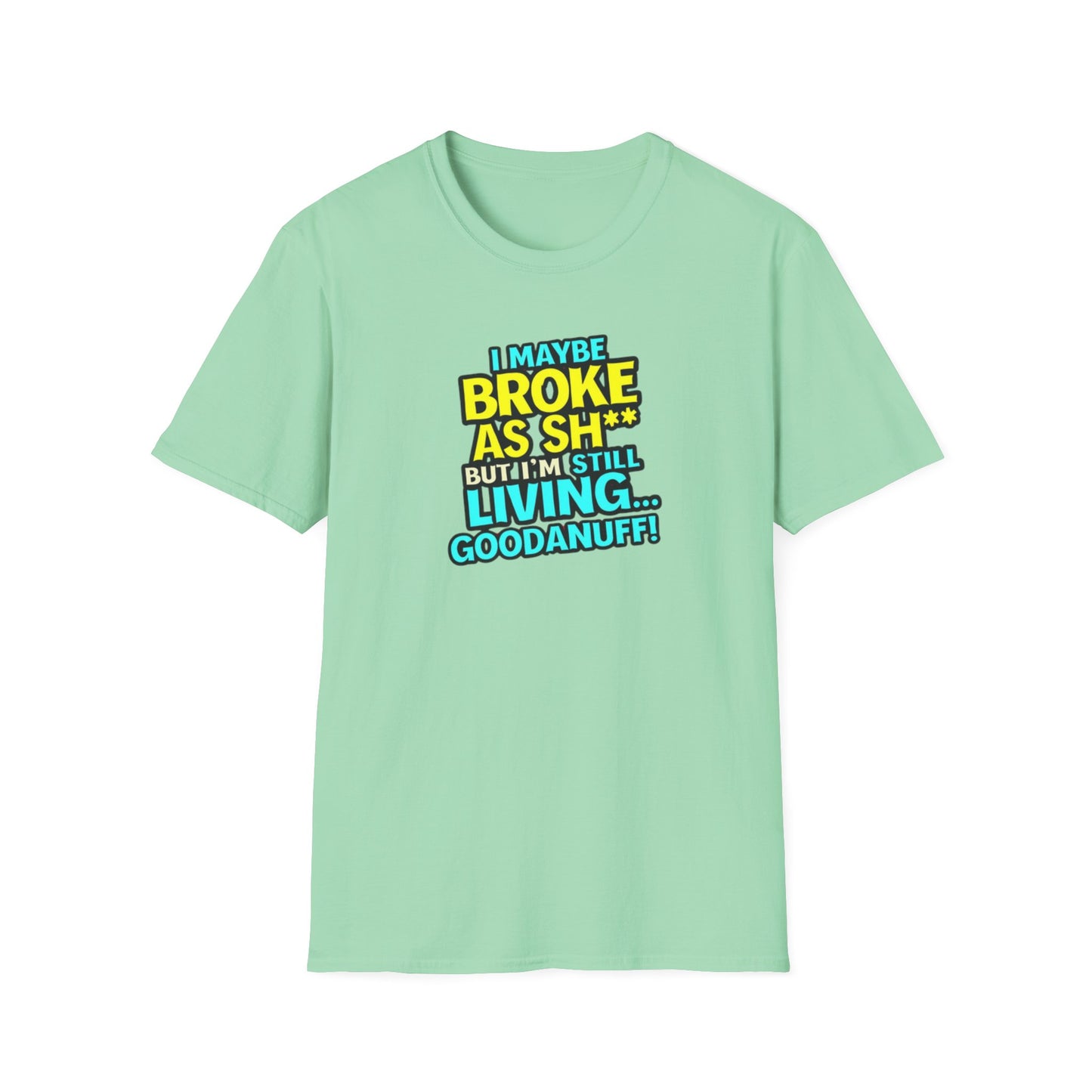 I maybe Broke as Sh** but I'm Still Living...GoodaNuff Unisex Softstyle T-Shirt