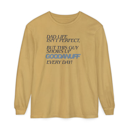 Dad Life Isn't Perfect but this Guy shows up GoodaNuff Everyday! Unisex Long Sleeve Tee