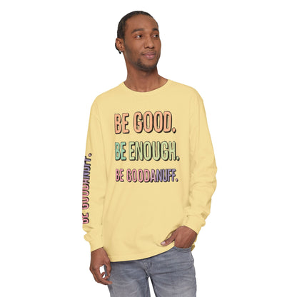 Be Good. Be Enough. Be GoodaNuff Unisex Long Sleeve Tee