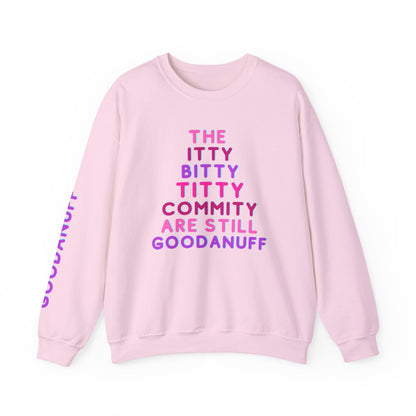 The Itty Bitty Titty Commity are still GoodaNuff Unisex Crewneck