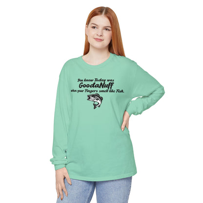 You know Today was GoodaNuff when your Fingers smell like Fish Unisex Long Sleeve Tee