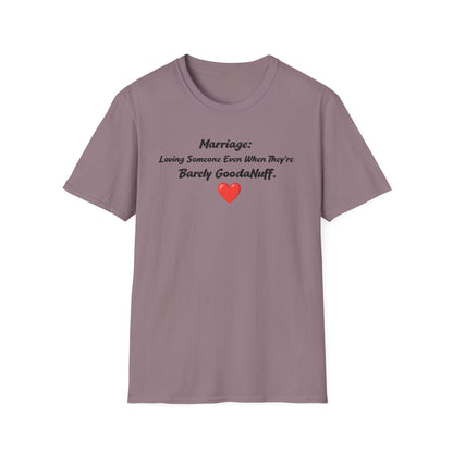 Marriage: Loving Someone Even When They're Barely GoodaNuff Unisex Softstyle T-Shirt