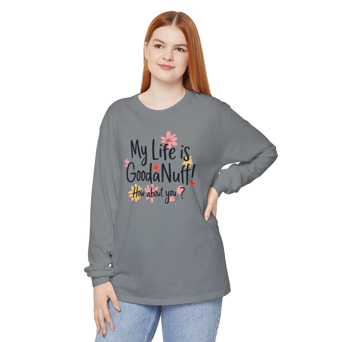 My Life Is GoodaNuff! How about you? Unisex Long Sleeve Tee