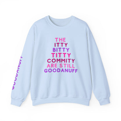 The Itty Bitty Titty Commity are still GoodaNuff Unisex Crewneck