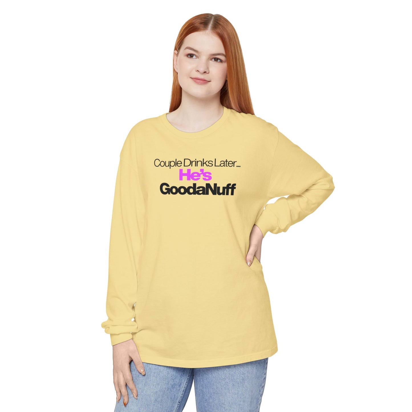 Couple Drinks Later...He's GoodaNuff Unisex Long Sleeve Tee