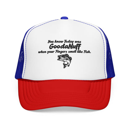 You know Today was GoodaNuff when your Fingers smell like Fish. Trucker Hat