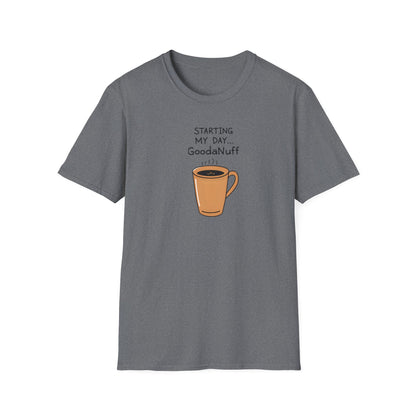 Starting my day...GoodaNuff Unisex Softstyle T-Shirt