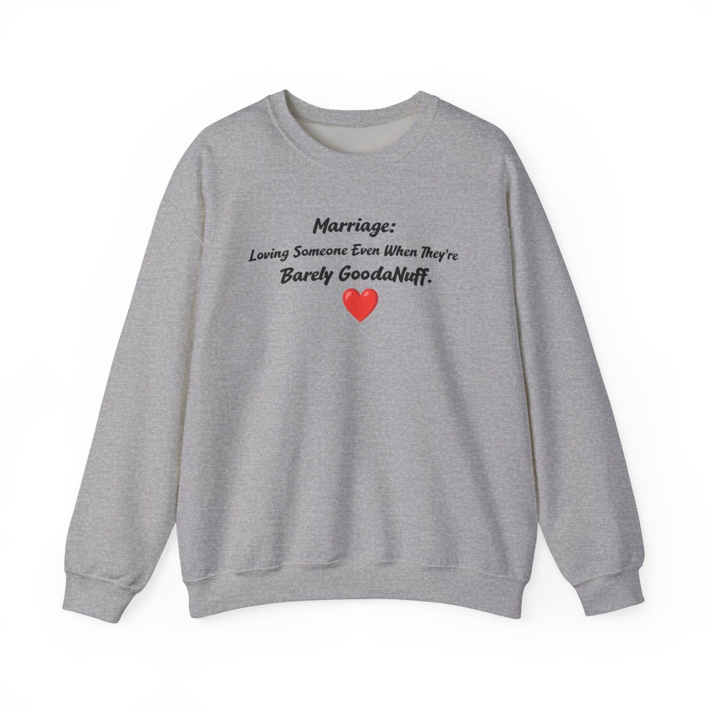 Marriage: Loving Someone Even When They're Barely GoodaNuff Unisex Crewneck