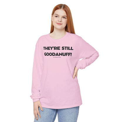 They're Still GoodaNuff Unisex Long Sleeve Tee