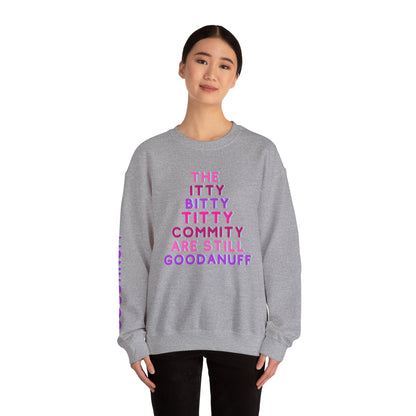 The Itty Bitty Titty Commity are still GoodaNuff Unisex Crewneck