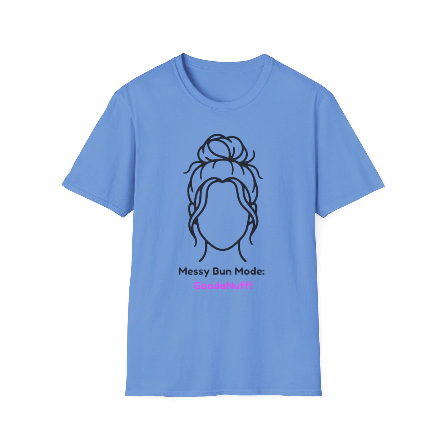 Messy Bun Mode: GoodaNuff Unisex Soft Style T-Shirt
