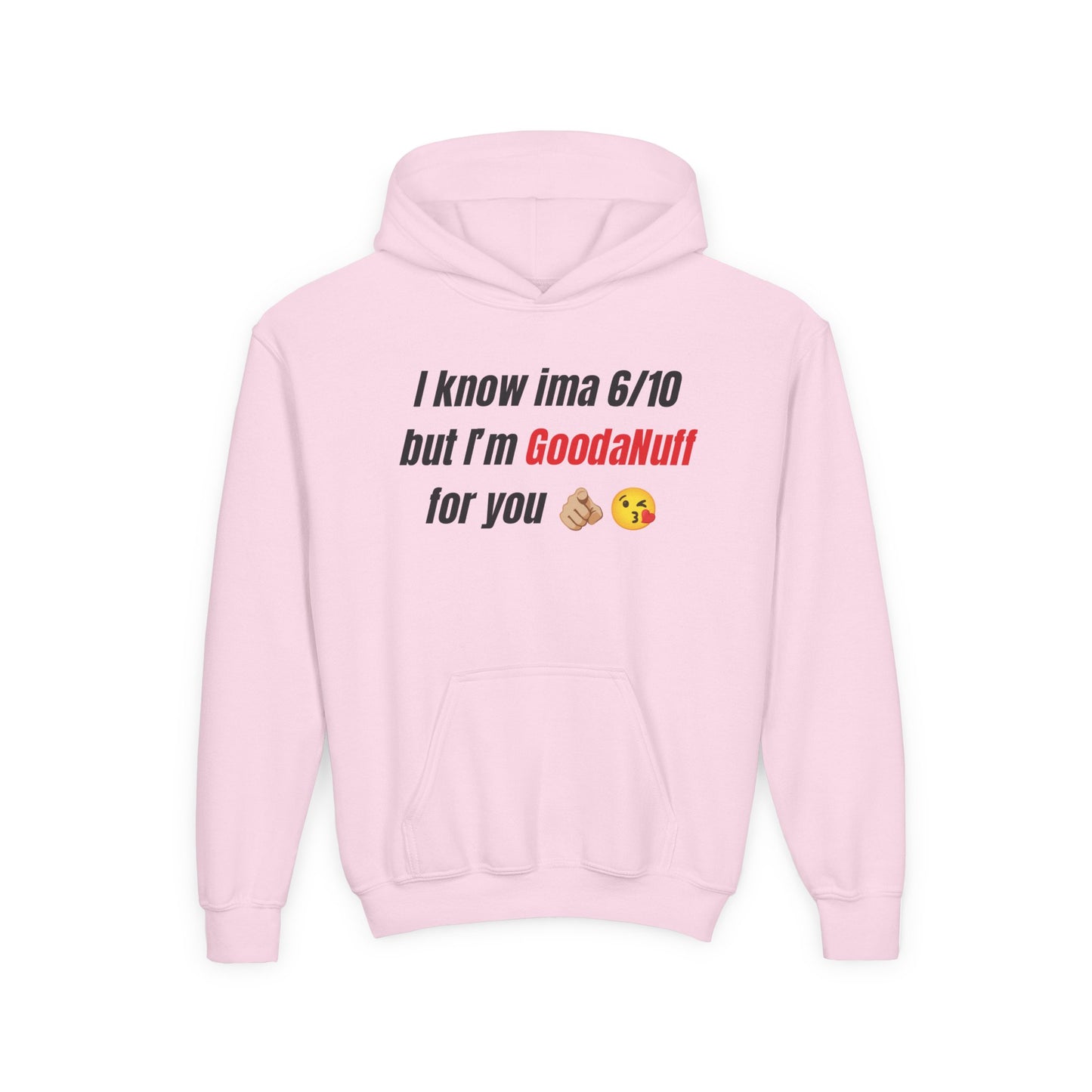 I know ima 6/10 but I’m GoodaNuff for you Unisex Youth Hoodie