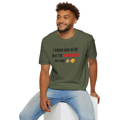 I know ima 6/10 but I’m GoodaNuff for you Unisex Softstyle T-Shirt