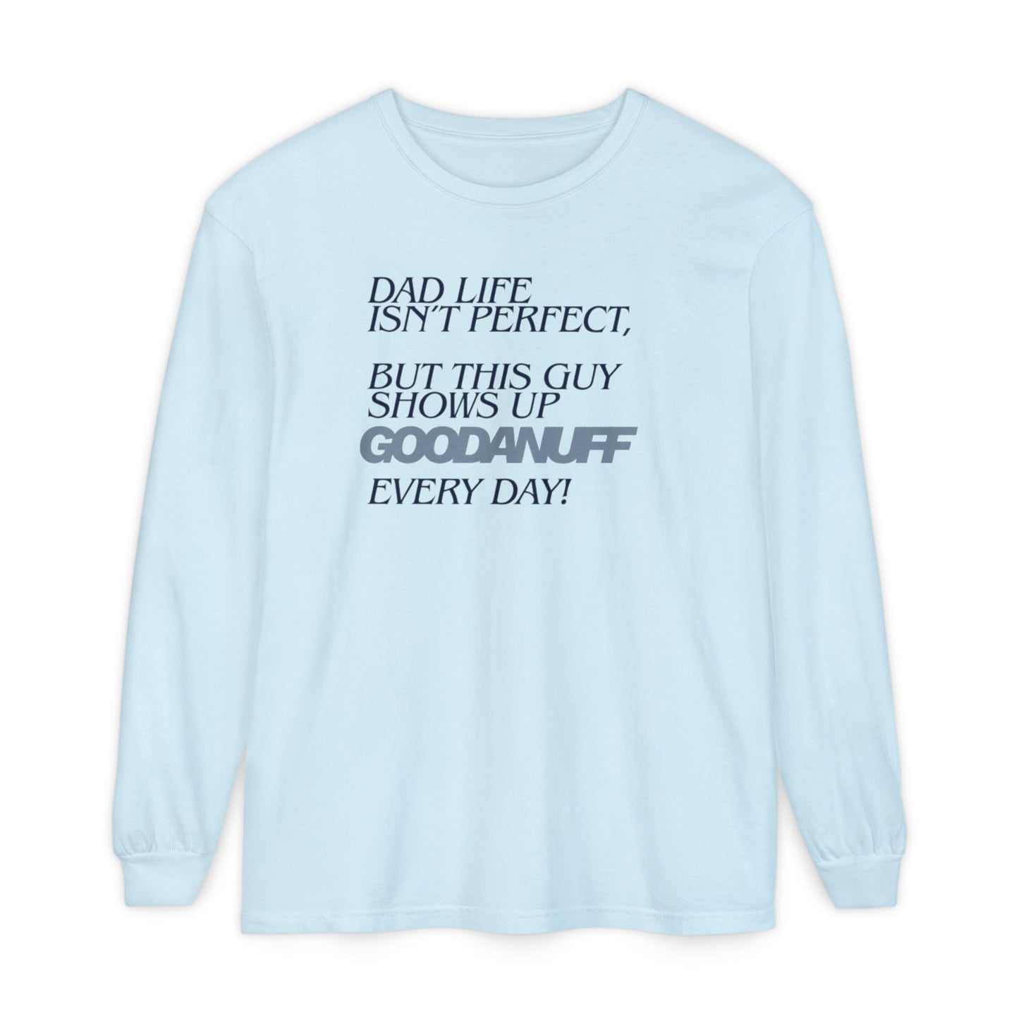 Dad Life Isn't Perfect but this Guy shows up GoodaNuff Everyday! Unisex Long Sleeve Tee