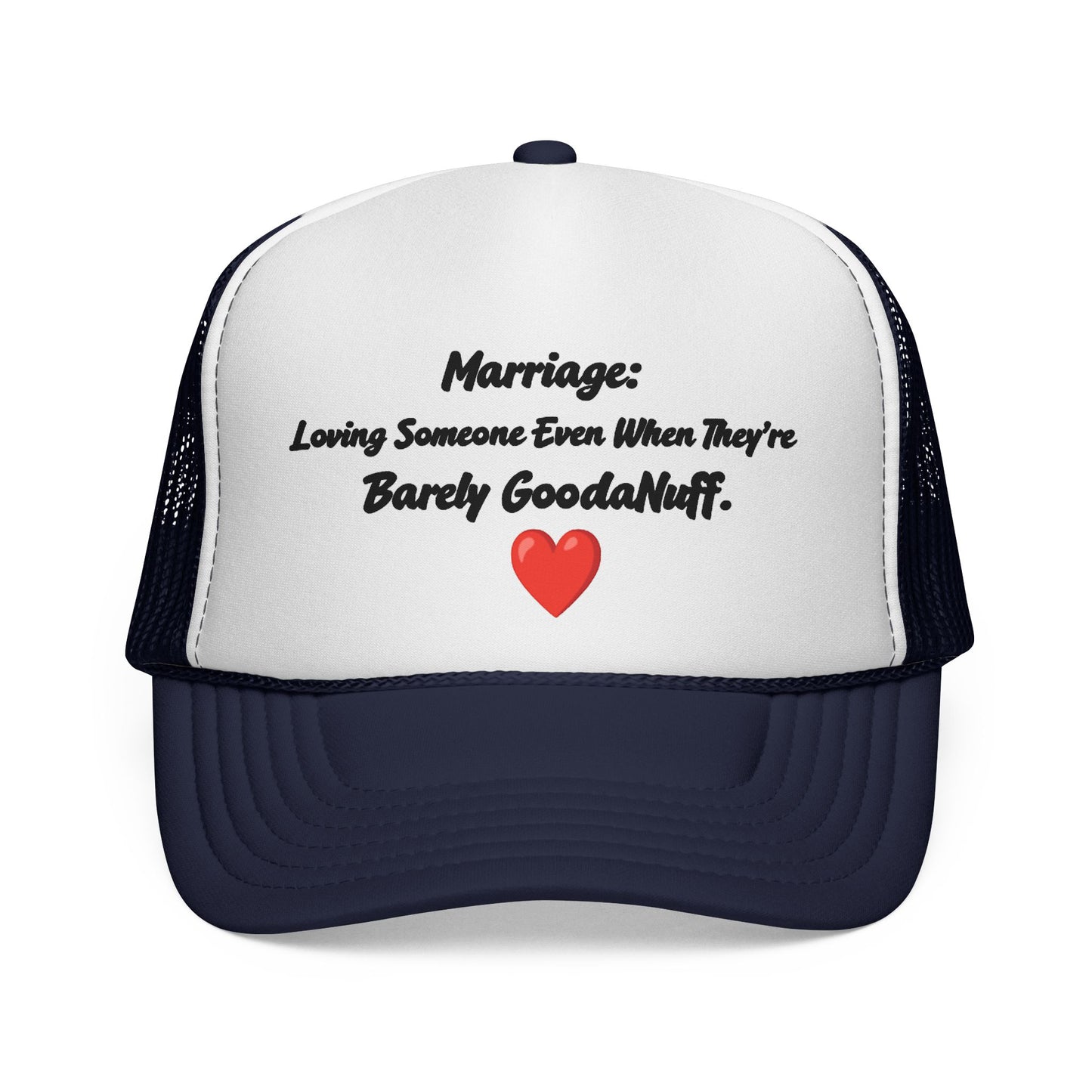 Marriage: Loving Someone Even When They're Barely GoodaNuff Trucker Hat