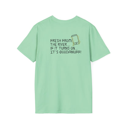 Fresh from the river...if it turns on...It's GoodaNuff Unisex Softstyle T-Shirt
