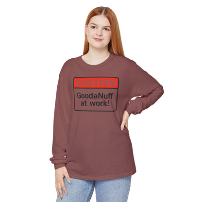 Caution- GoodaNuff at Work! Unisex Long Sleeve Tee