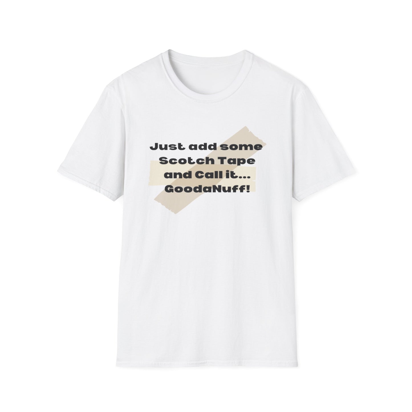 Just add some Scotch Tape and Call it... GoodaNuff! Unisex Soft Style T-Shirt