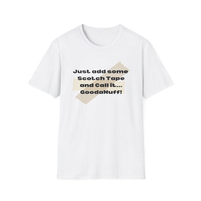 Just add some Scotch Tape and Call it... GoodaNuff! Unisex Soft Style T-Shirt