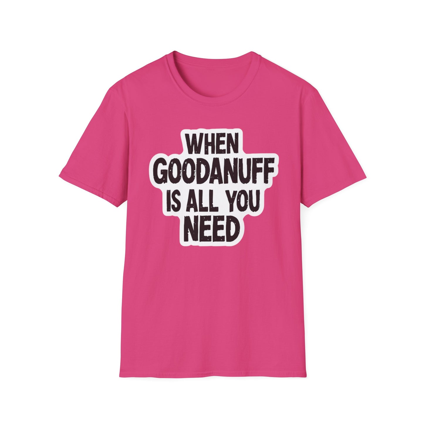 When GoodaNuff is all you Need Unisex Softstlyle T-Shirt