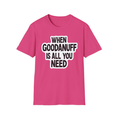 When GoodaNuff is all you Need Unisex Softstlyle T-Shirt