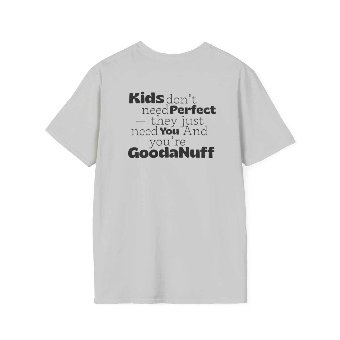 Kids don't need Perfect- they just need you and you're GoodaNuff Unisex Softstyle T-Shirt