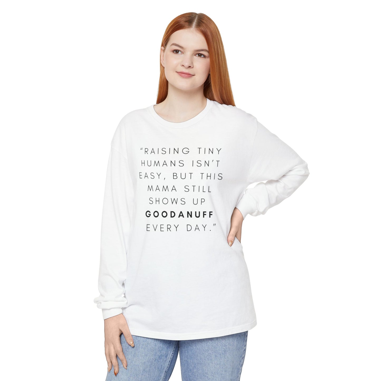 Raising Tiny humans isn't easy, but this Mama still shows up GoodaNuff Every Day! Unisex Long Sleeve Tee