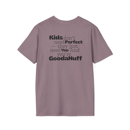 Kids don't need Perfect- they just need you and you're GoodaNuff Unisex Softstyle T-Shirt