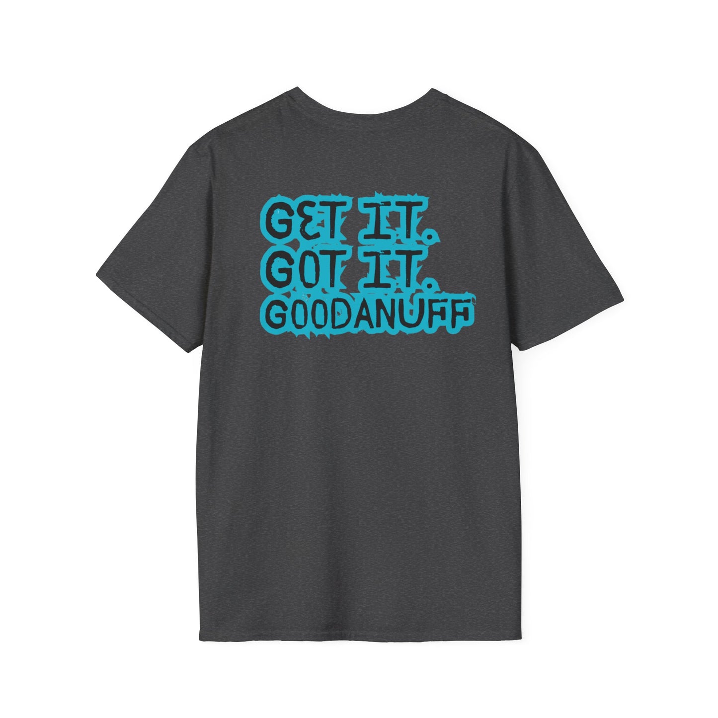 Get it. Got it. GoodaNuff Unisex Soft style T-Shirt
