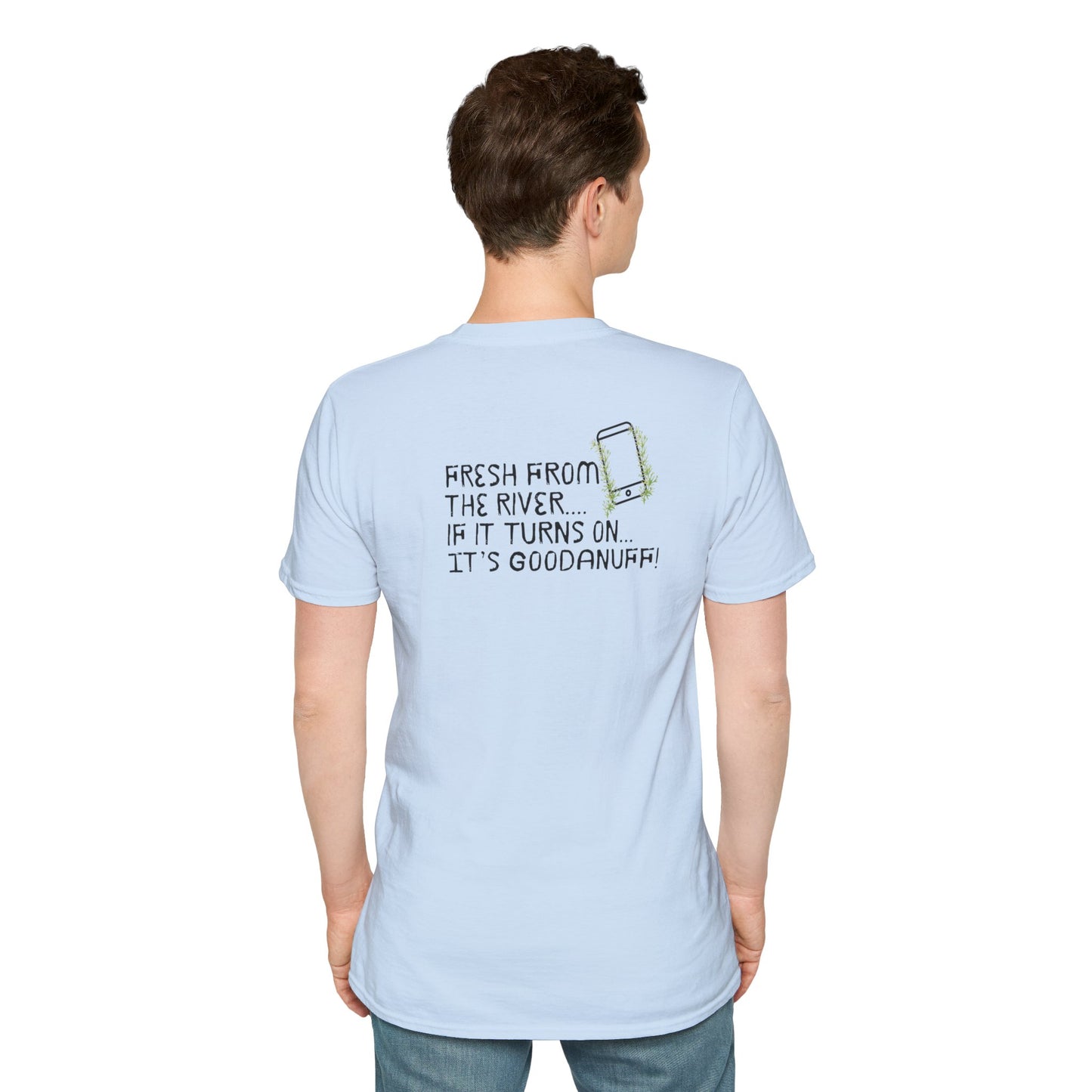 Fresh from the river...if it turns on...It's GoodaNuff Unisex Softstyle T-Shirt