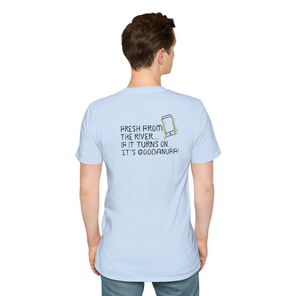 Fresh from the river...if it turns on...It's GoodaNuff Unisex Softstyle T-Shirt