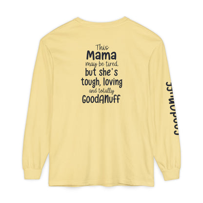 This Mama maybe Tired but she's Tough, Loving and Totally GoodaNuff Unisex Long Sleeve Tee