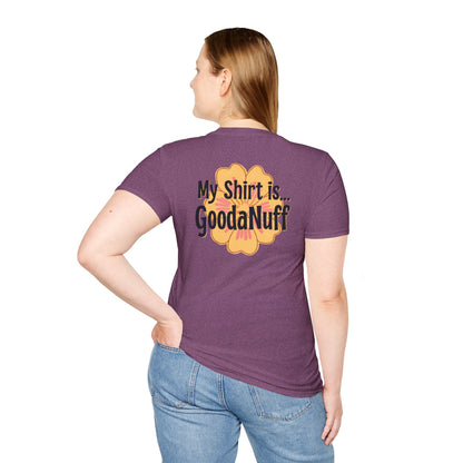My Shirt is...GoodaNuff Unisex Softstlyle T-Shirt