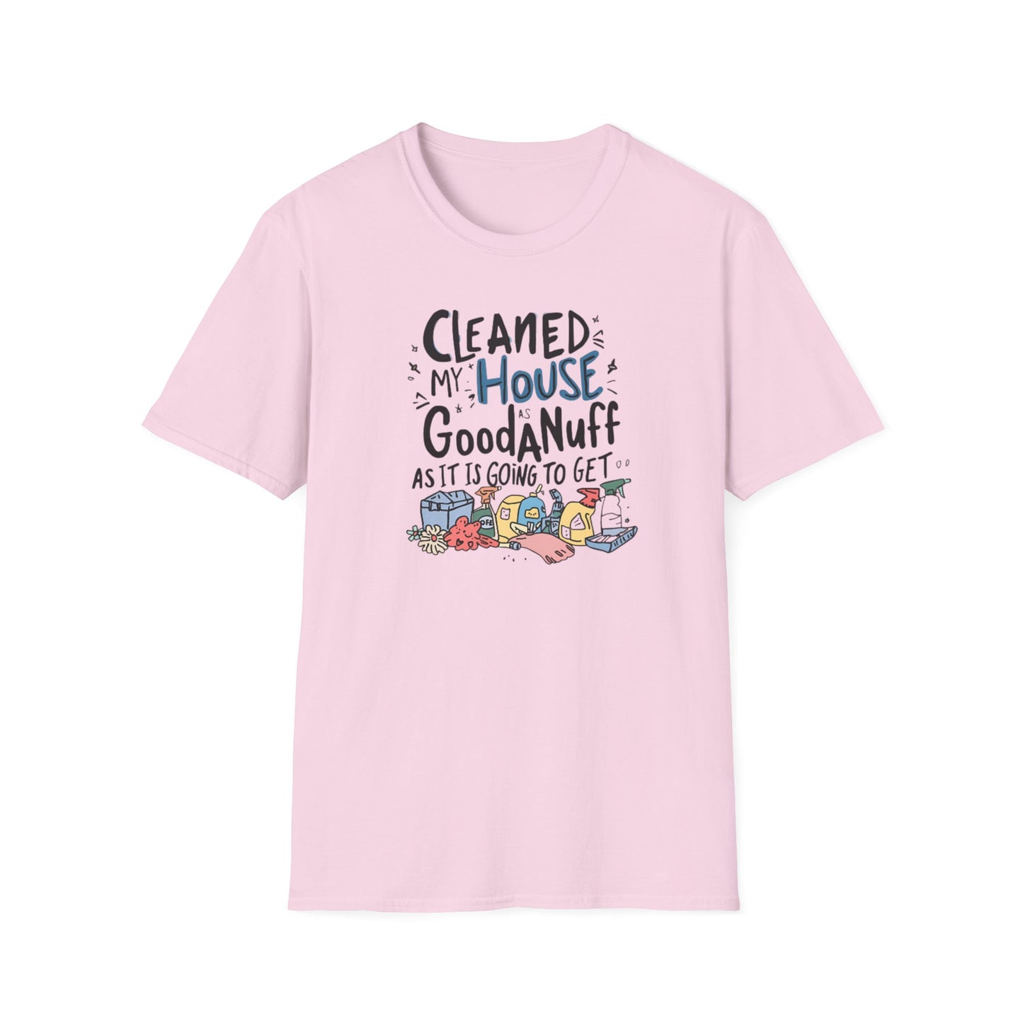 Cleaned my House as GoodaNuff as its going to get. Unisex Softstyle T-Shirt