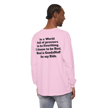 In a World full of pressure to be Everything, I choose to be Real. Real is GoodaNuff for my Kids. Unisex Long Sleeve Tee