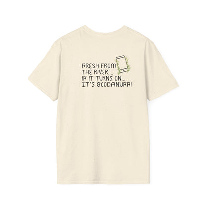 Fresh from the river...if it turns on...It's GoodaNuff Unisex Softstyle T-Shirt