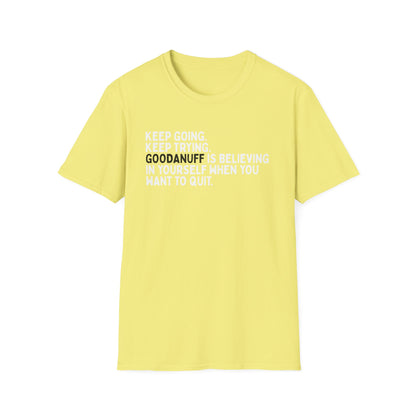 Keep Going. Keep Trying. GoodaNuff is believing in yourself when you want to quit Unisex Softstyle T-Shirt