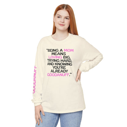 Being a Mom means Loving Big, trying hard, and knowing You're GoodaNuff already! Unisex Long Sleeve Tee