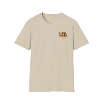 My Shirt is...GoodaNuff Unisex Softstlyle T-Shirt