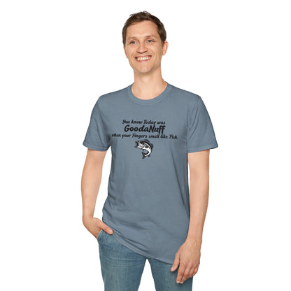 You know Today was GoodaNuff when your fingers smell like Fish Unisex Softstyle T-Shirt
