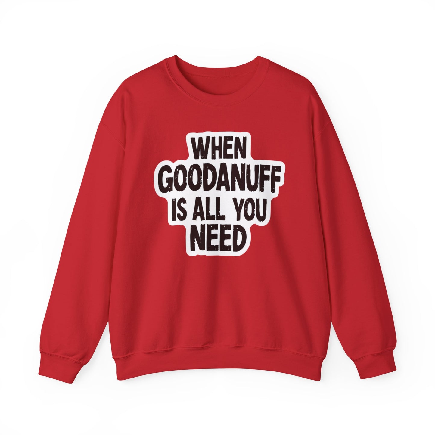 When GoodaNuff is all you Need Unisex Crewneck