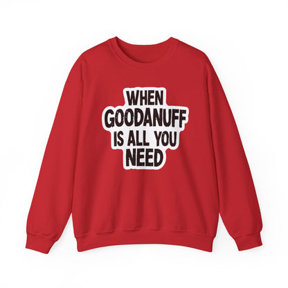 When GoodaNuff is all you Need Unisex Crewneck
