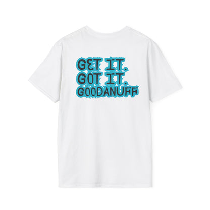 Get it. Got it. GoodaNuff Unisex Soft style T-Shirt