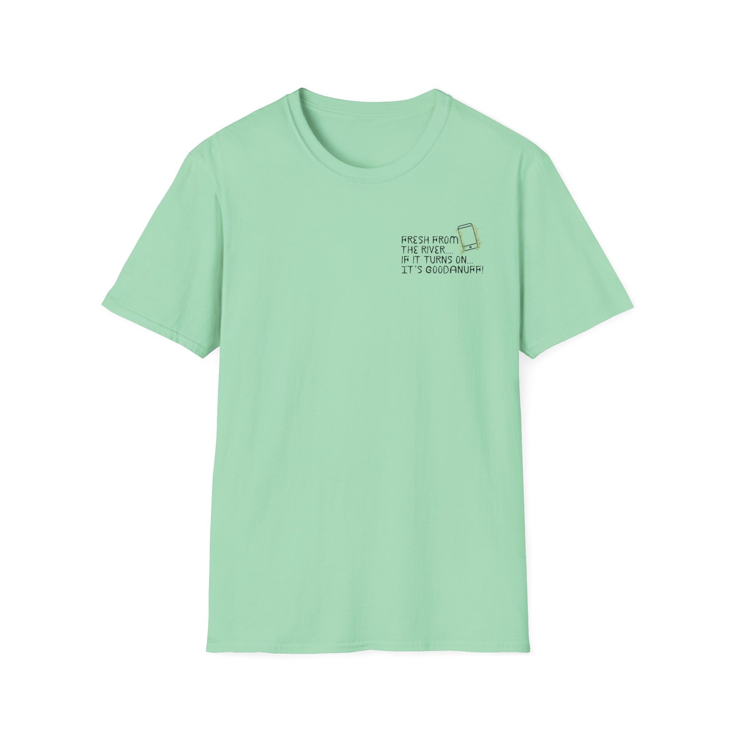 Fresh from the river...if it turns on...It's GoodaNuff Unisex Softstyle T-Shirt