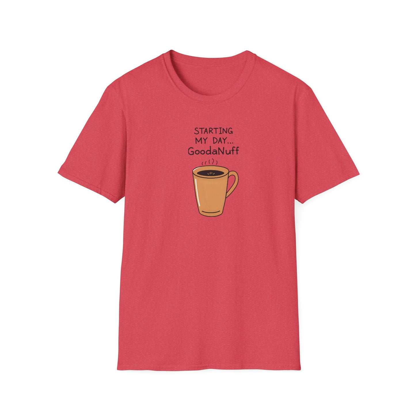 Starting my day...GoodaNuff Unisex Softstyle T-Shirt